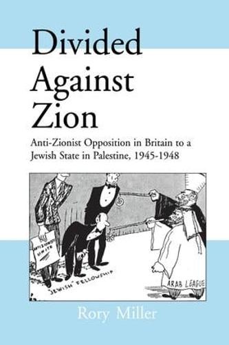 Divided Against Zion: Anti-Zionist Opposition to the Creation of a Jewish State in Palestine, 1945-1948 - Israeli History, Politics and Society (Paperback)