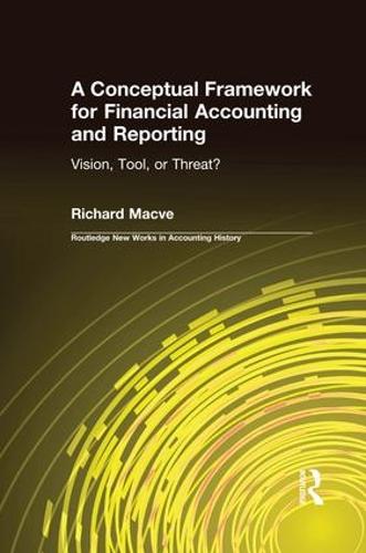 A Conceptual Framework for Financial Accounting and Reporting: Vision, Tool, or Threat? - Routledge New Works in Accounting History (Paperback)