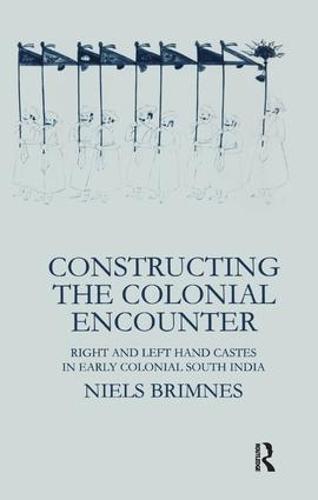 Constructing the Colonial Encounter: Right and Left Hand Castes in Early Colonial South India (Paperback)