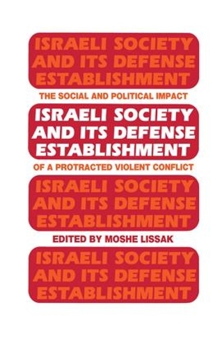 Israeli Society and Its Defense Establishment: The Social and Political Impact of a Protracted Violent Conflict (Paperback)