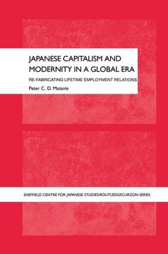 Japanese Capitalism and Modernity in a Global Era: Refabricating Lifetime Employment Relations - The University of Sheffield/Routledge Japanese Studies Series (Paperback)