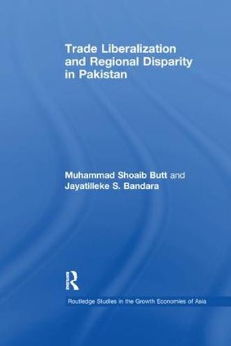 Trade Liberalisation and Regional Disparity in Pakistan - Routledge Studies in the Growth Economies of Asia (Paperback)