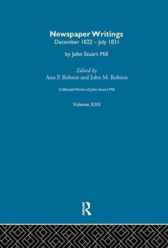 Collected Works of John Stuart Mill: XXII. Newspaper Writings Vol A - Collected Works of John Stuart Mill (Paperback)