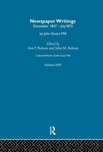 Collected Works of John Stuart Mill: Xxv. Newspaper Writings - Collected Works of John Stuart Mill (Paperback)
