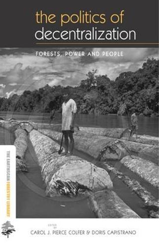 The Politics of Decentralization: Forests, Power and People - Earthscan Forest Library (Paperback)