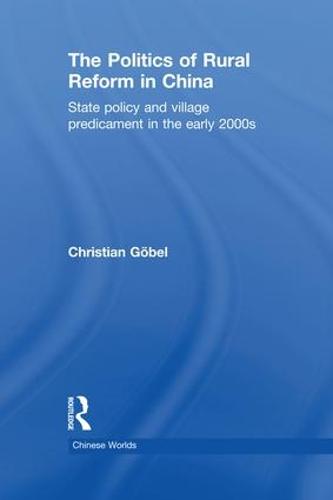 The Politics of Rural Reform in China: State Policy and Village Predicament in the Early 2000s - Chinese Worlds (Paperback)