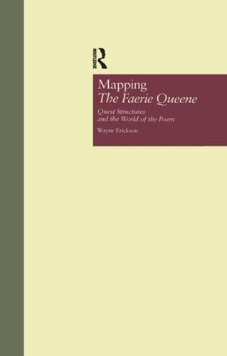 Mapping The Faerie Queene: Quest Structures and the World of the Poem - Garland Studies in the Renaissance (Paperback)