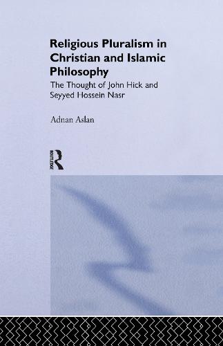 Religious Pluralism in Christian and Islamic Philosophy: The Thought of John Hick and Seyyed Hossein Nasr (Paperback)