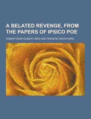 A Belated Revenge, from the Papers of Ipsico Poe (Paperback)
