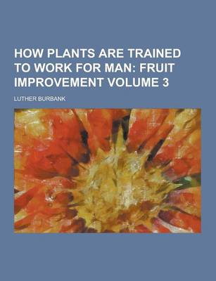 How Plants Are Trained to Work for Man Volume 3 (Paperback)