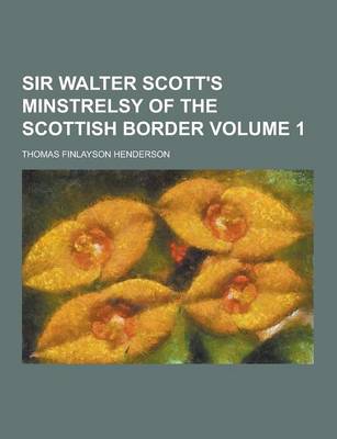Sir Walter Scott's Minstrelsy of the Scottish Border Volume 1 (Paperback)