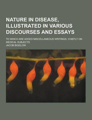 Nature in Disease, Illustrated in Various Discourses and Essays; To Which Are Added Miscellaneous Writings, Chiefly on Medical Subjects (Paperback)