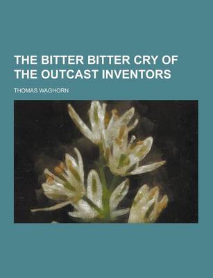 The Bitter Bitter Cry of the Outcast Inventors (Paperback)