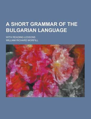 A Short Grammar of the Bulgarian Language; With Reading Lessons (Paperback)