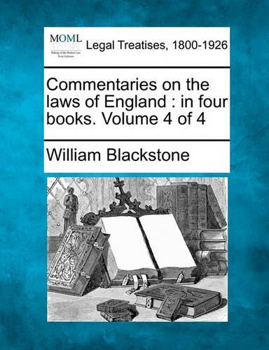 Commentaries on the Laws of England: In Four Books. Volume 4 of 4 (Paperback)