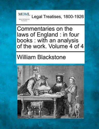 Commentaries on the Laws of England: In Four Books: With an Analysis of the Work. Volume 4 of 4 (Paperback)