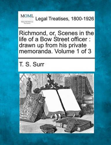 Richmond, Or, Scenes in the Life of a Bow Street Officer: Drawn Up from His Private Memoranda. Volume 1 of 3 (Paperback)