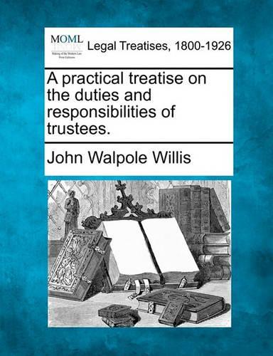 A Practical Treatise on the Duties and Responsibilities of Trustees. (Paperback)