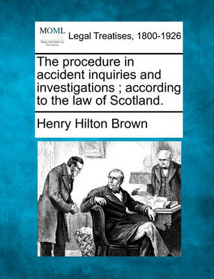 The Procedure in Accident Inquiries and Investigations; According to the Law of Scotland. (Paperback)