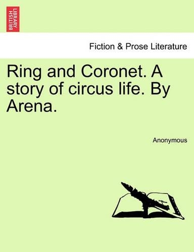 Ring and Coronet. a Story of Circus Life. by Arena. (Paperback)