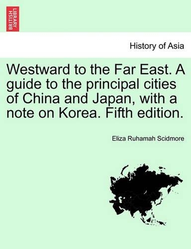 Westward to the Far East. a Guide to the Principal Cities of China and Japan, with a Note on Korea. Fifth Edition. (Paperback)