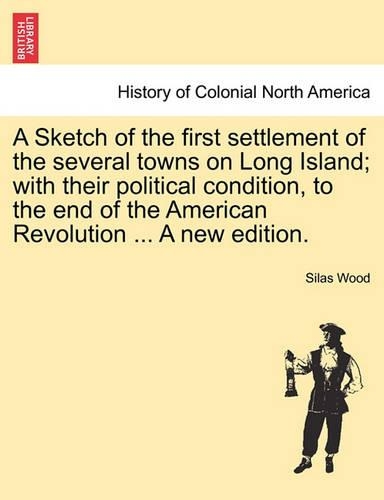 A Sketch of the First Settlement of the Several Towns on Long Island; With Their Political Condition, to the End of the American Revolution ... a New Edition. (Paperback)