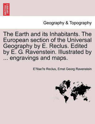 The Earth and Its Inhabitants. the European Section of the Universal Geography by E. Reclus. Edited by E. G. Ravenstein. Illustrated by ... Engravings and Maps. Vol. XI. (Paperback)