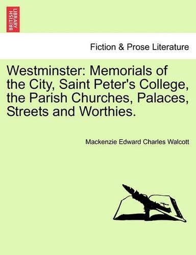 Westminster: Memorials of the City, Saint Peter's College, the Parish Churches, Palaces, Streets and Worthies. (Paperback)