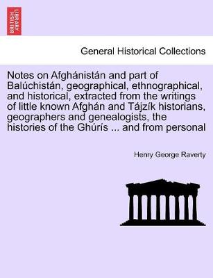 Notes on Afghanistan and Part of Baluchistan, Geographical, Ethnographical, and Historical, Extracted from the Writings of Little Known Afghan and Tajzik Historians, Geographers and Genealogists, the Histories of the Ghuris ... and from Personal (Paperback)