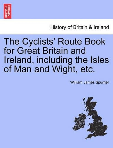 The Cyclists' Route Book for Great Britain and Ireland, Including the Isles of Man and Wight, Etc. (Paperback)