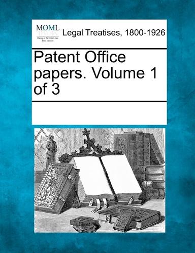 Patent Office papers. Volume 1 of 3 (Paperback)