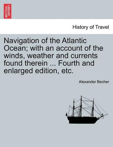 Navigation of the Atlantic Ocean; With an Account of the Winds, Weather and Currents Found Therein ...Fifth Edition (Paperback)