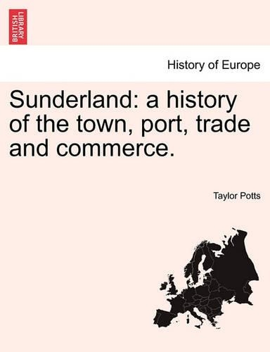 Sunderland: A History of the Town, Port, Trade and Commerce. (Paperback)