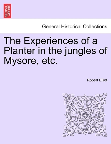 The Experiences of a Planter in the Jungles of Mysore, Etc, Vol. I (Paperback)