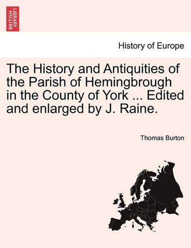 The History and Antiquities of the Parish of Hemingbrough in the County of York ... Edited and Enlarged by J. Raine. (Paperback)
