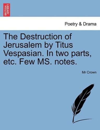 The Destruction of Jerusalem by Titus Vespasian. in Two Parts, Etc. Few Ms. Notes. (Paperback)