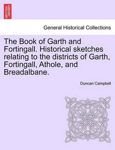 The Book of Garth and Fortingall. Historical Sketches Relating to the Districts of Garth, Fortingall, Athole, and Breadalbane. (Paperback)