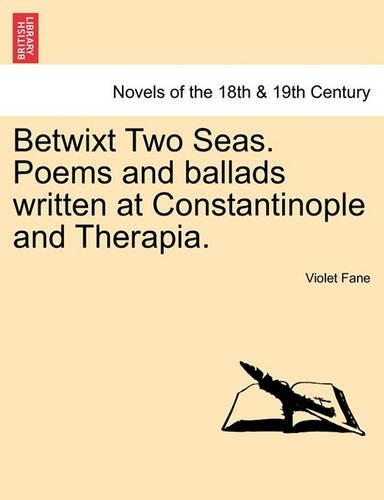 Betwixt Two Seas. Poems and Ballads Written at Constantinople and Therapia. (Paperback)