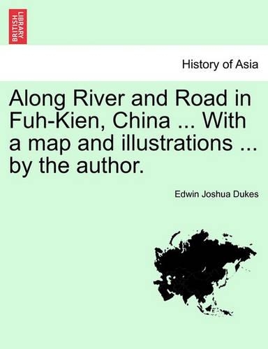 Along River and Road in Fuh-Kien, China ... with a Map and Illustrations ... by the Author. (Paperback)