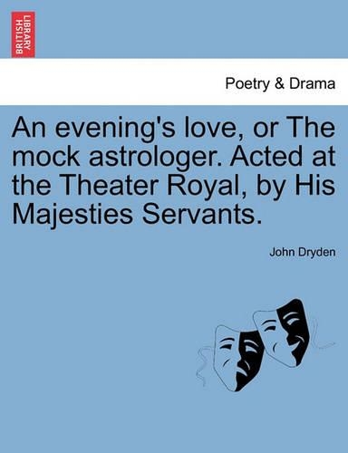 An Evening's Love, or the Mock Astrologer. Acted at the Theater Royal, by His Majesties Servants. (Paperback)