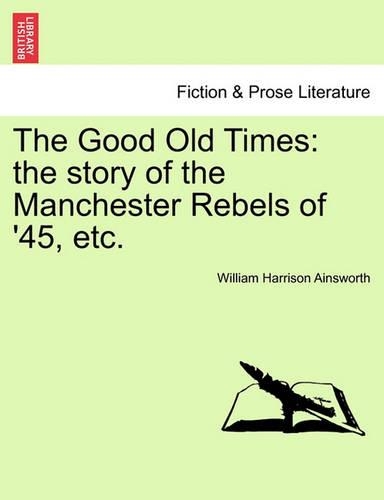 The Good Old Times: The Story of the Manchester Rebels of '45, Etc. (Paperback)