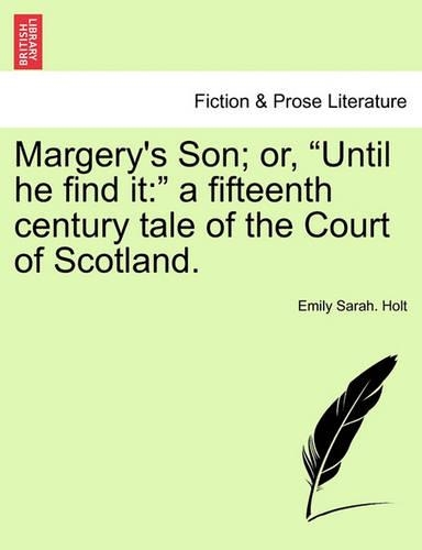 Margery's Son; Or, Until He Find It: A Fifteenth Century Tale of the Court of Scotland. (Paperback)