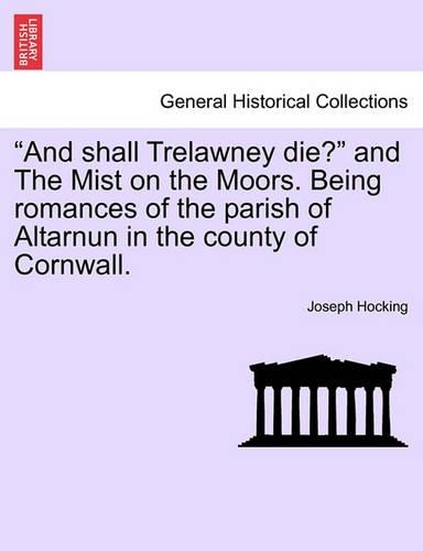 And Shall Trelawney Die? and the Mist on the Moors. Being Romances of the Parish of Altarnun in the County of Cornwall. (Paperback)