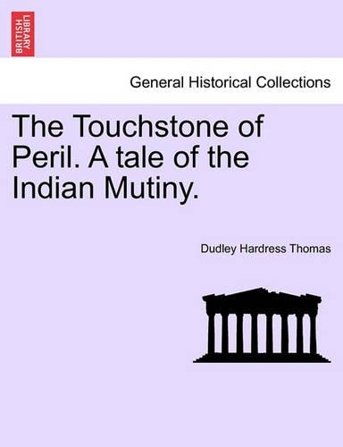 The Touchstone of Peril. a Tale of the Indian Mutiny. Volume I (Paperback)