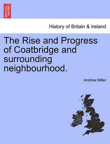 The Rise and Progress of Coatbridge and Surrounding Neighbourhood. (Paperback)