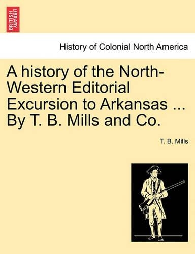 A History of the North-Western Editorial Excursion to Arkansas ... by T. B. Mills and Co. (Paperback)