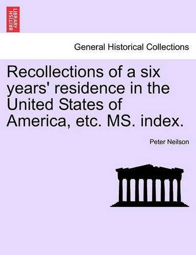 Recollections of a Six Years' Residence in the United States of America, Etc. Ms. Index. (Paperback)