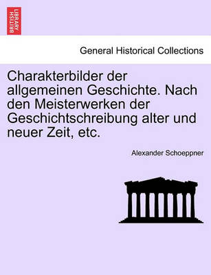 Charakterbilder Der Allgemeinen Geschichte. Nach Den Meisterwerken Der Geschichtschreibung Alter Und Neuer Zeit, Etc. Crfter Theil (Paperback)