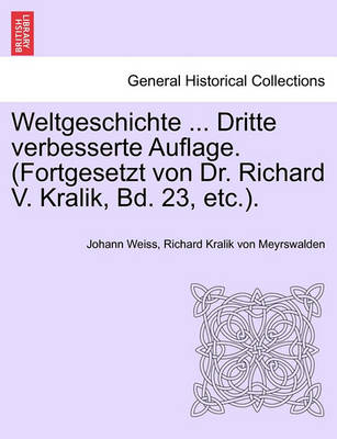 Weltgeschichte ... Dritte Verbesserte Auflage. (Fortgesetzt Von Dr. Richard V. Kralik, Bd. 23, Etc.). Achtzehnter Band (Paperback)
