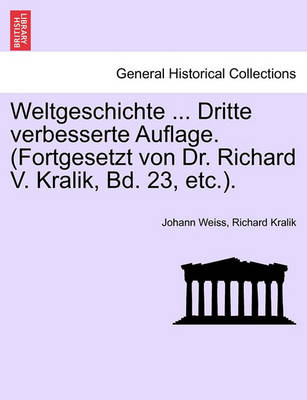 Weltgeschichte ... Dritte Verbesserte Auflage. (Fortgesetzt Von Dr. Richard V. Kralik, Bd. 23, Etc.) Vol. II (Paperback)
